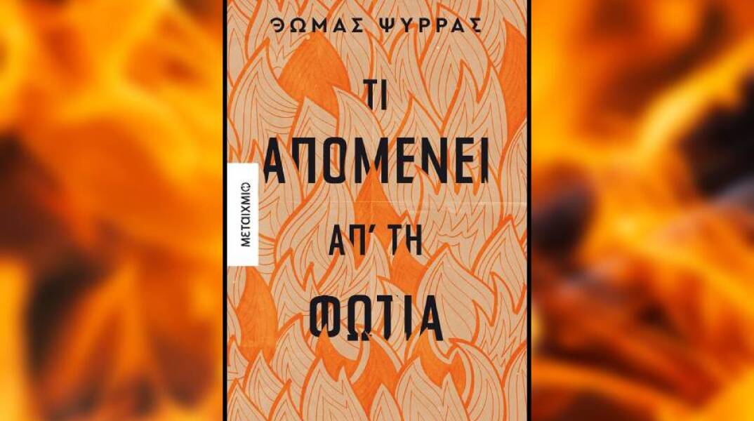 «Τι απομένει απ' τη φωτιά» του Θωμά Ψύρρα, εκδ. Μεταίχμιο