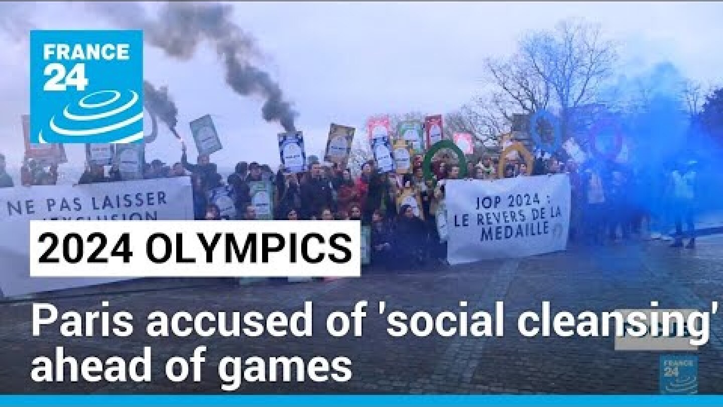 NGOs accuse Paris of 'social cleansing' ahead of Olympics • FRANCE 24 English
