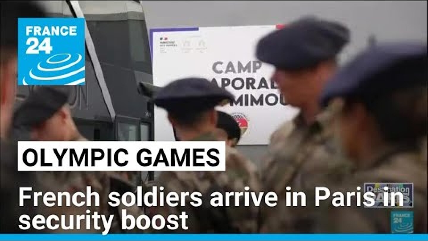 Paris 2024 Olympics: Thousands of troops arrive in the French capital in security boost